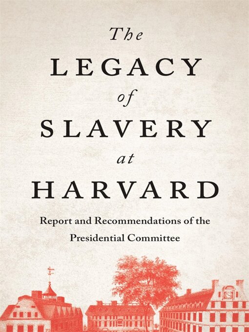 Title details for The Legacy of Slavery at Harvard by The Presidential Committee on the Legacy of Slavery - Available